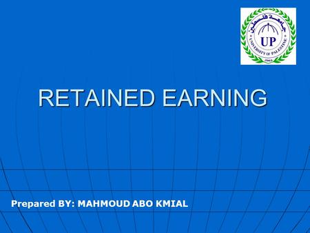 RETAINED EARNING Prepared BY: MAHMOUD ABO KMIAL. Retained Earnings When a corporation makes a profit, it can spend that profit in two ways: a) return.