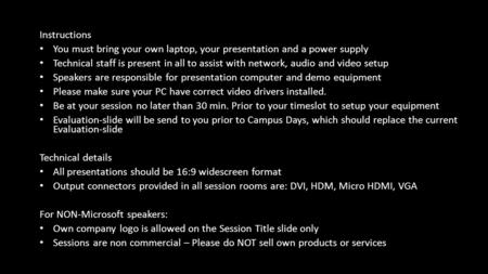 Instructions You must bring your own laptop, your presentation and a power supply Technical staff is present in all to assist with network, audio and video.