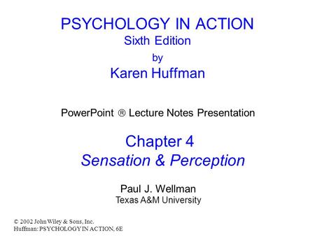 © 2002 John Wiley & Sons, Inc. Huffman: PSYCHOLOGY IN ACTION, 6E PSYCHOLOGY IN ACTION Sixth Edition by Karen Huffman PowerPoint  Lecture Notes Presentation.