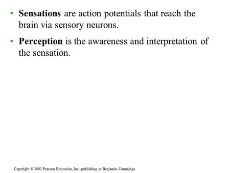 Sensations are action potentials that reach the brain via sensory neurons. Perception is the awareness and interpretation of the sensation. Copyright ©