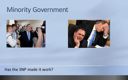 Has the SNP made it work?. The Maths The SNP, with 47 MSPs, is the majority party. But it is in the minority if all the other parties vote against it!