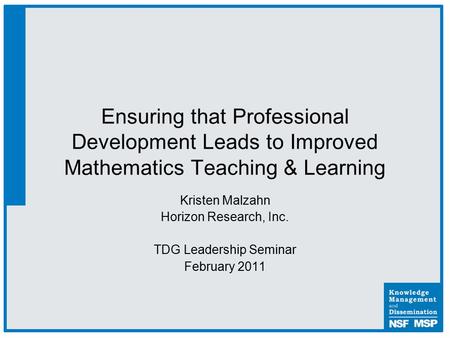 Ensuring that Professional Development Leads to Improved Mathematics Teaching & Learning Kristen Malzahn Horizon Research, Inc. TDG Leadership Seminar.