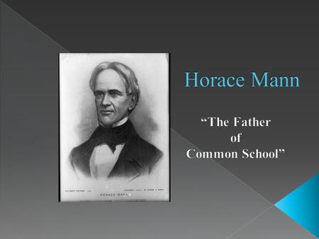  Birth: May 4,1796  Death: August 2, 1859  Hometown: Franklin, Massachusetts  Mann grew up in Rev. Dr. Nathanial Emmons’ Calvinist-based congregational.