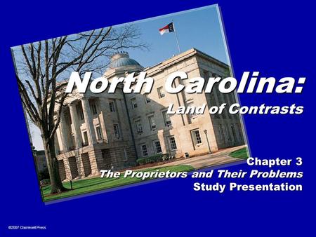 North Carolina: Land of Contrasts Chapter 3 The Proprietors and Their Problems Study Presentation ©2007 Clairmont Press.