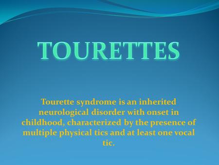 Tourette syndrome is an inherited neurological disorder with onset in childhood, characterized by the presence of multiple physical tics and at least one.