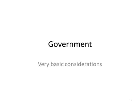 Government Very basic considerations 1. Here: – What does Government do? – The size of Government. 2.