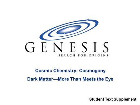 Cosmic Chemistry: Cosmogony Dark Matter—More Than Meets the Eye Student Text Supplement.