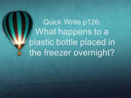 Quick Write p126: What happens to a plastic bottle placed in the freezer overnight?