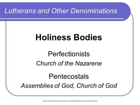 Class materials are available at www.biblestoriesforadults.com/denominations Lutherans and Other Denominations Holiness Bodies Perfectionists Church of.