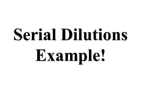 Serial Dilutions Example!