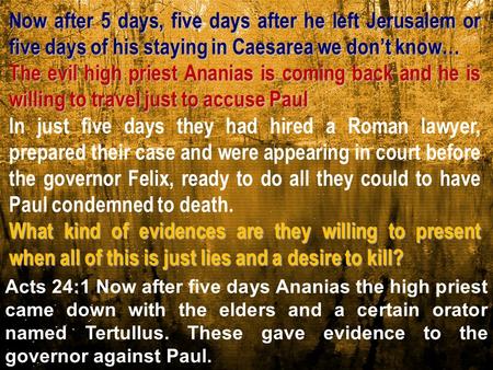 Acts 24:1 Now after five days Ananias the high priest came down with the elders and a certain orator named Tertullus. These gave evidence to the governor.