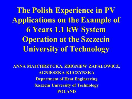 The Polish Experience in PV Applications on the Example of 6 Years 1.1 kW System Operation at the Szczecin University of Technology ANNA MAJCHRZYCKA, ZBIGNIEW.