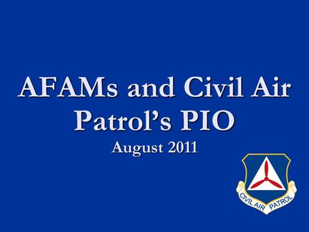 AFAMs and Civil Air Patrol’s PIO August 2011. CAP Mission Summary CAP Mission Summary Training and Qualification Changes Training and Qualification Changes.