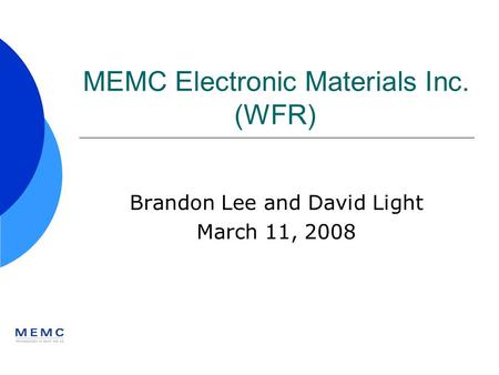 MEMC Electronic Materials Inc. (WFR) Brandon Lee and David Light March 11, 2008.