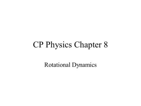 CP Physics Chapter 8 Rotational Dynamics. Torque --Torque is the quantity that measures the ability of a force to rotate an object around some axis.