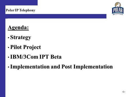 1 Agenda: Strategy Strategy Pilot Project Pilot Project IBM/3Com IPT Beta IBM/3Com IPT Beta Implementation and Post Implementation Implementation and Post.