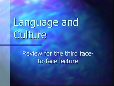 Language and Culture Review for the third face- to-face lecture.