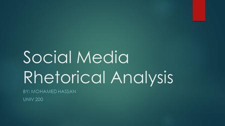 Social Media Rhetorical Analysis BY: MOHAMED HASSAN UNIV 200.