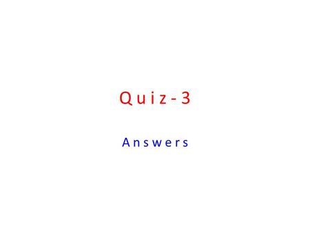 Q u i z - 3 A n s w e r s. A N S W E R T H E S E Q U E S T I O N S –Must we learn French? (-) –Tomorrow is Saturday. What shall we do? –What happens if.