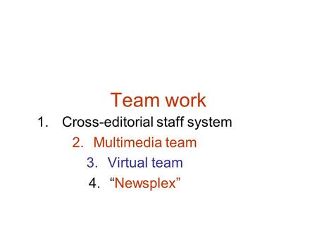 Team work 1. Cross-editorial staff system 2.Multimedia team 3.Virtual team 4.“Newsplex”