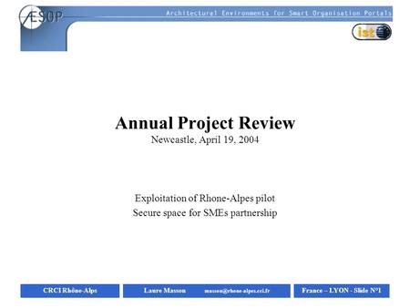 CRCI Rhône-AlpsFrance – LYON - Slide N°1Laure Masson Annual Project Review Newcastle, April 19, 2004 Exploitation of Rhone-Alpes.
