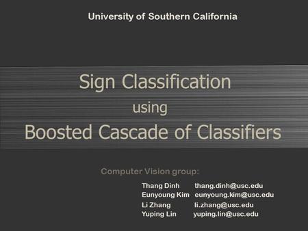 Sign Classification Boosted Cascade of Classifiers using University of Southern California Thang Dinh Eunyoung Kim