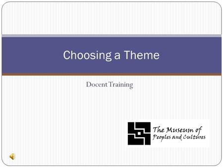 Docent Training Choosing a Theme. “The collections don’t tell stories. Museum staff do. We compose stories that bring objects from our collections into.