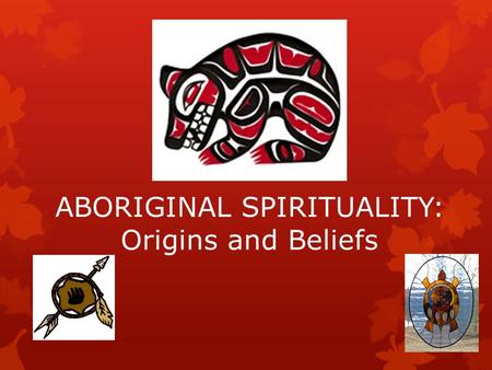 ABORIGINAL SPIRITUALITY: Origins and Beliefs. ORIGINS, pp. 30 - 33 1.On page 30, the text describes two (2) conflicting stories about where Aboriginal.