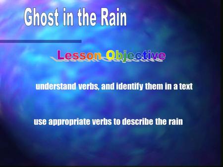 understand verbs, and identify them in a text use appropriate verbs to describe the rain.