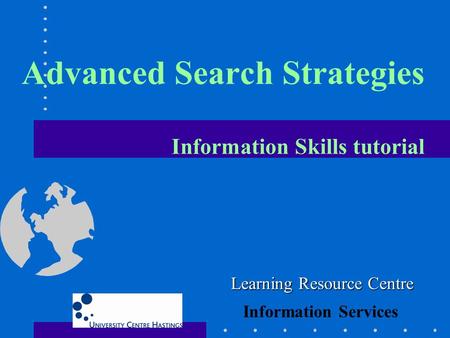 Advanced Search Strategies Information Skills tutorial Learning Resource Centre Information Services.