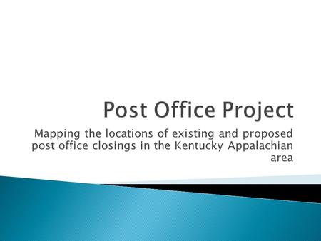 Mapping the locations of existing and proposed post office closings in the Kentucky Appalachian area.