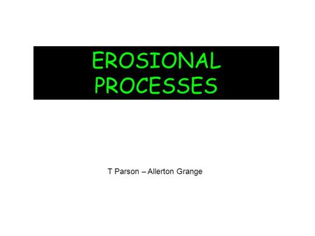 EROSIONAL PROCESSES T Parson – Allerton Grange. Abrasion Abrasion is scraping of a rock surface by friction between rocks and moving particles during.