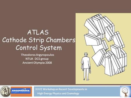 XXVI Workshop on Recent Developments in High Energy Physics and Cosmology Theodoros Argyropoulos NTUA DCS group Ancient Olympia 2008 ATLAS Cathode Strip.