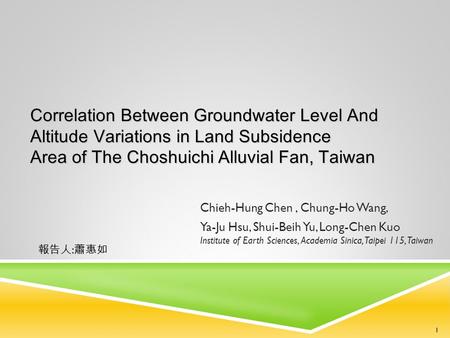 Correlation Between Groundwater Level And Altitude Variations in Land Subsidence Area of The Choshuichi Alluvial Fan, Taiwan Chieh-Hung Chen, Chung-Ho.