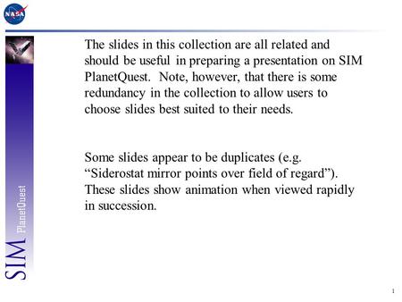 1 The slides in this collection are all related and should be useful in preparing a presentation on SIM PlanetQuest. Note, however, that there is some.