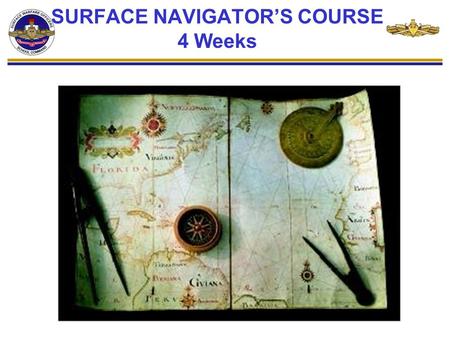 SURFACE NAVIGATOR’S COURSE 4 Weeks. BEFORE REPORTING TO SWOS… Reporting Requirements can be found on the SWOS website: