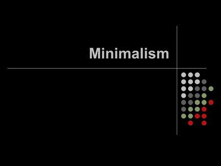 Minimalism. Music written using a very small amount of material that is actually used by the composers. Characterized by: Repetitive figures Static harmonies.