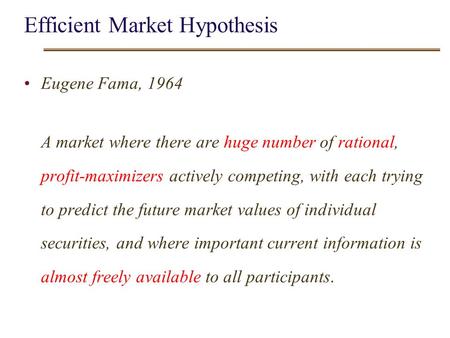 EMH- 0 Efficient Market Hypothesis Eugene Fama, 1964 A market where there are huge number of rational, profit-maximizers actively competing, with each.