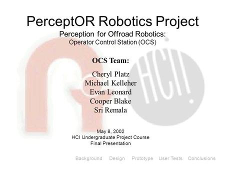 PerceptOR Robotics Project Perception for Offroad Robotics: Operator Control Station (OCS) OCS Team: Cheryl Platz Michael Kelleher Evan Leonard Cooper.