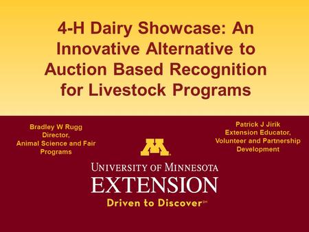 4-H Dairy Showcase: An Innovative Alternative to Auction Based Recognition for Livestock Programs Bradley W Rugg Director, Animal Science and Fair Programs.