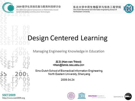 SSET2009  Sponsored by: Design Centered Learning Managing Engineering Knowledge in Education 高汉 (Han van Triest) Sino-Dutch School.