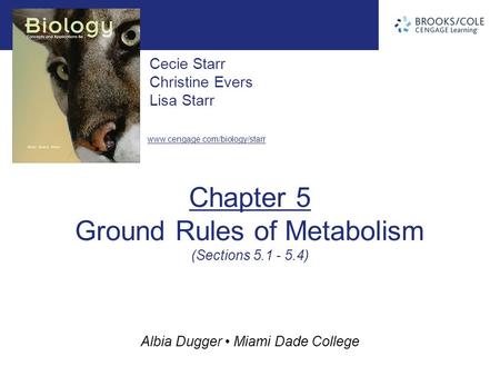 Albia Dugger Miami Dade College Cecie Starr Christine Evers Lisa Starr www.cengage.com/biology/starr Chapter 5 Ground Rules of Metabolism (Sections 5.1.