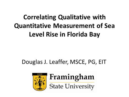 Correlating Qualitative with Quantitative Measurement of Sea Level Rise in Florida Bay Douglas J. Leaffer, MSCE, PG, EIT.