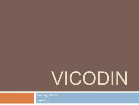 VICODIN Farreya Khan Period 3. Common Names  Acetaminophen and hydrocodone  Street names:  Vikes  Hydros  Watson387  Structural formula:  4, 5.