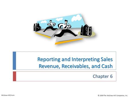 Reporting and Interpreting Sales Revenue, Receivables, and Cash Chapter 6 McGraw-Hill/Irwin © 2009 The McGraw-Hill Companies, Inc.