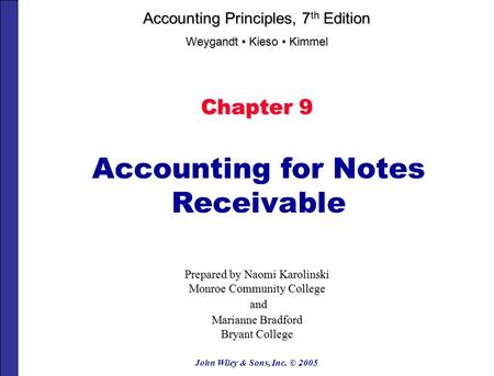 John Wiley & Sons, Inc. © 2005 Chapter 9 Accounting for Notes Receivable Prepared by Naomi Karolinski Monroe Community College and and Marianne Bradford.