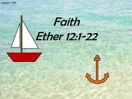 Lesson 149 Faith Ether 12:1-22. Boat Without An Anchor Why is it important for a boat to have an anchor? What dangers or difficulties might a boat encounter.