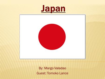 By: Margo Valadao Guest: Tomoko Lance. ~More than 70% of Japan consist of mountains, and more than 200 volcanoes (including Mt. Fuji) ~Japans literacy.