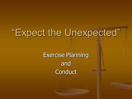 “Expect the Unexpected” Exercise Planning andConduct.