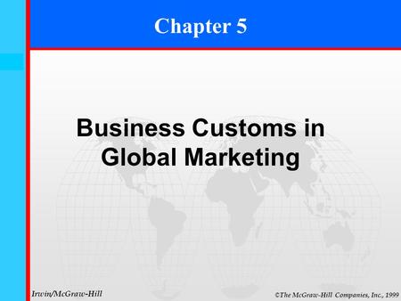 5- 0 © The McGraw-Hill Companies, Inc., 1999 Irwin/McGraw-Hill Chapter 5 Business Customs in Global Marketing.